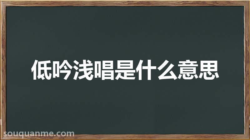 低吟浅唱是什么意思 低吟浅唱的拼音 低吟浅唱的成语解释